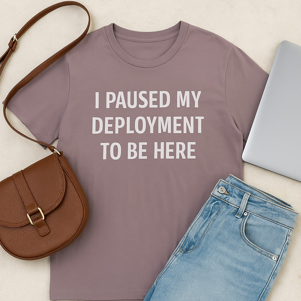 I Paused My Deployment to Be Here – Funny Coder T-Shirt | Soft, Lightweight, Ethical Cotton
