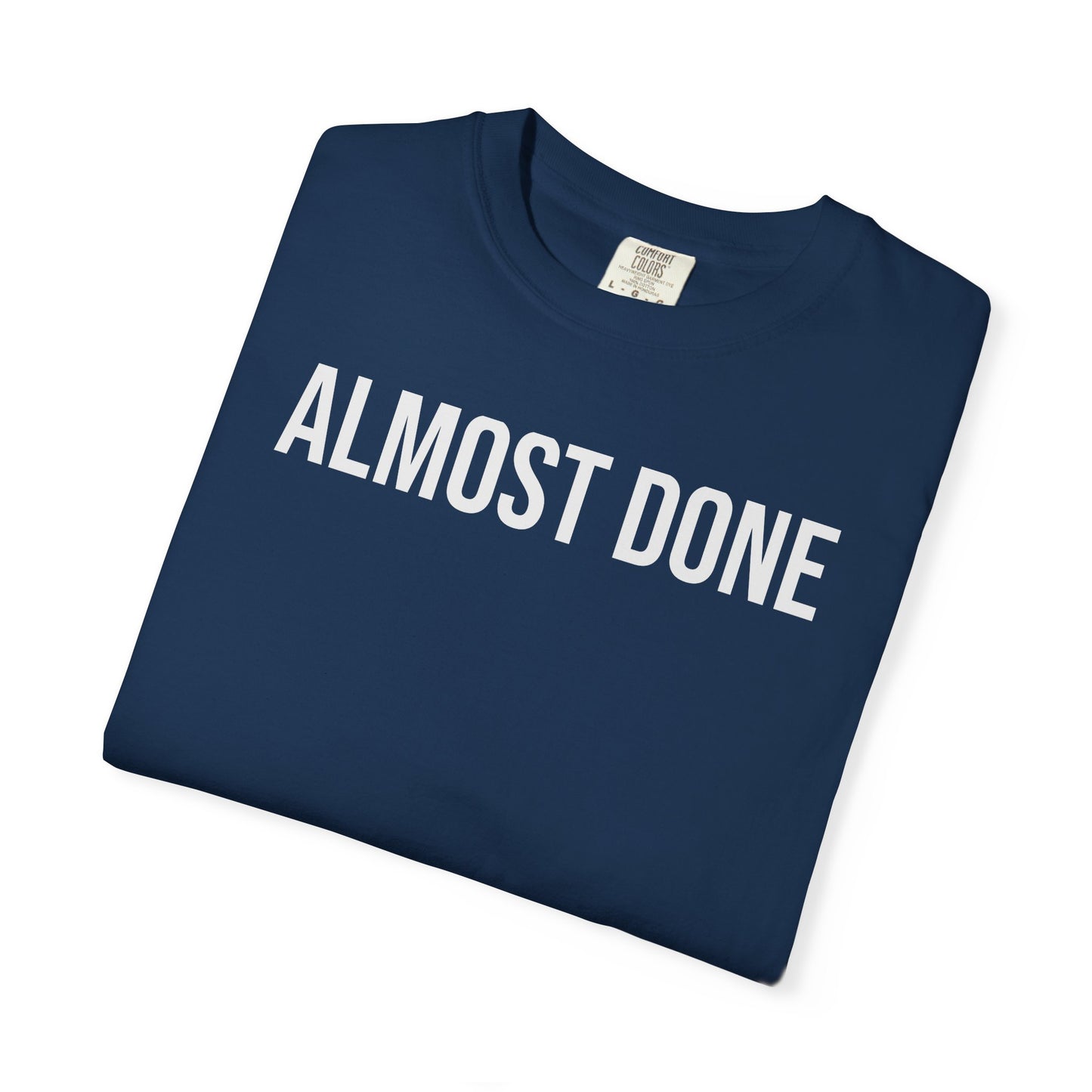 Almost Done. – Coding & Programmer Humor T-Shirt | Comfort Colors 1717