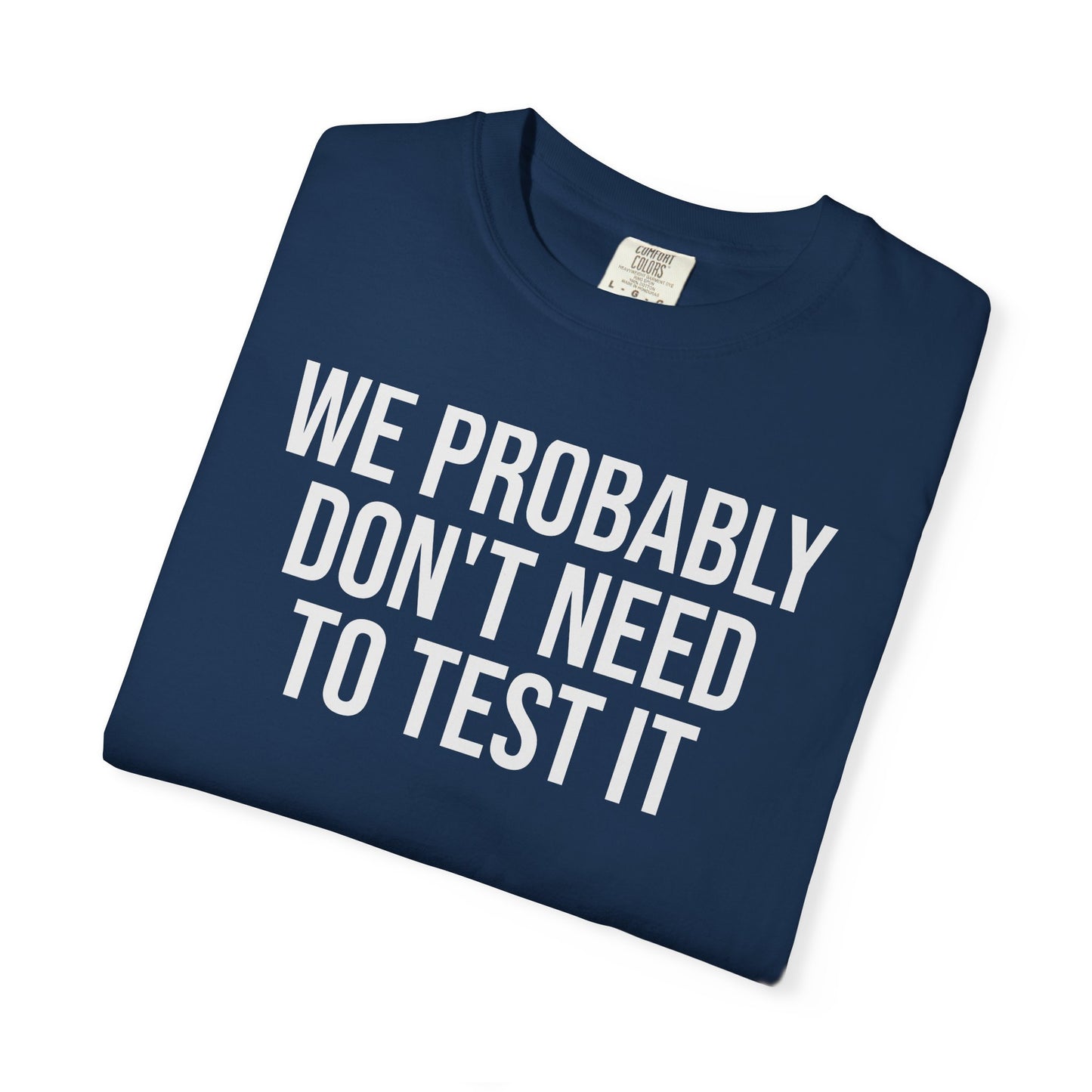 We Probably Don’t Need to Test This – Programmer Humor Shirt for Coders | Comfort Colors 1717
