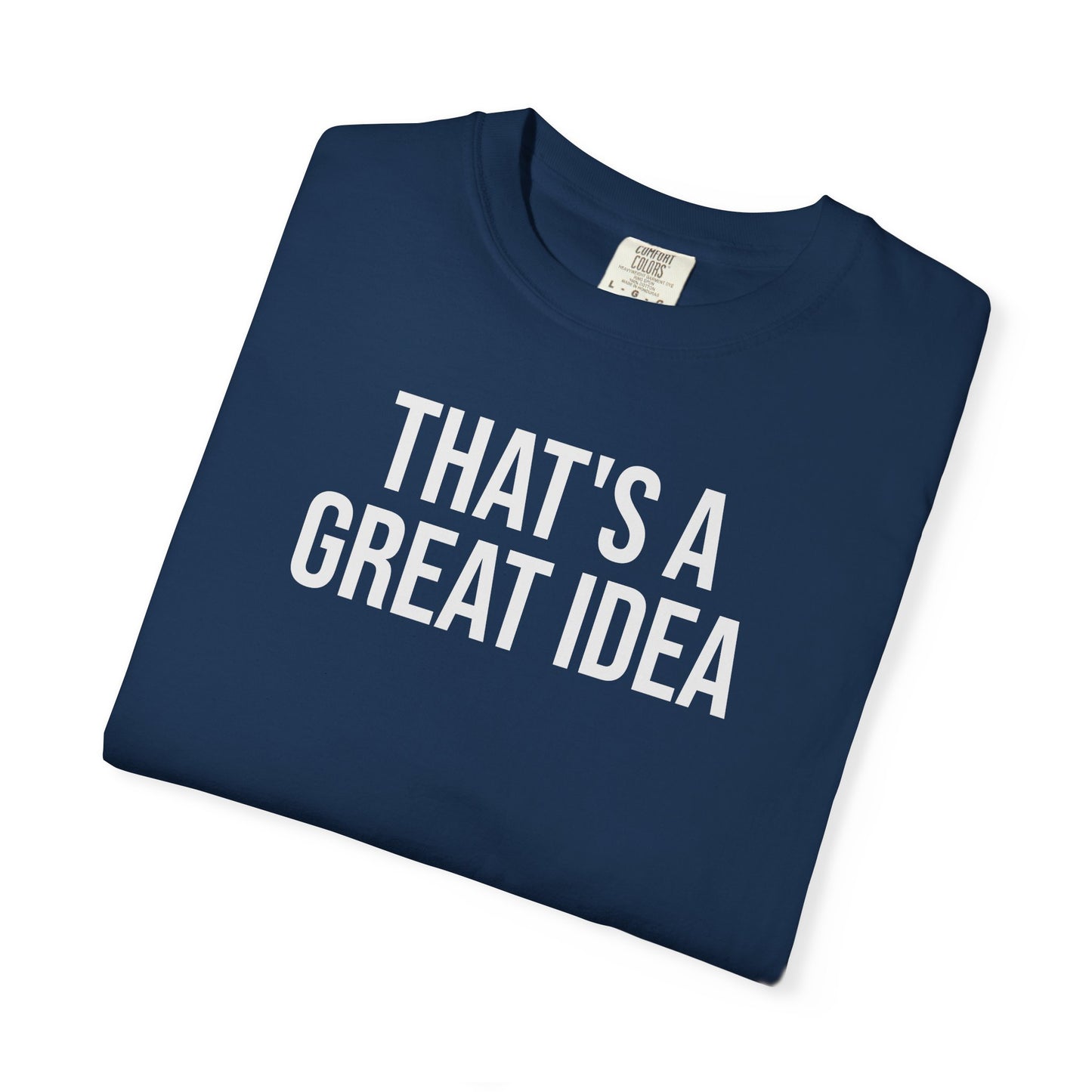 That’s a Great Idea – Developer & Engineer Humor T-Shirt | Comfort Colors 1717
