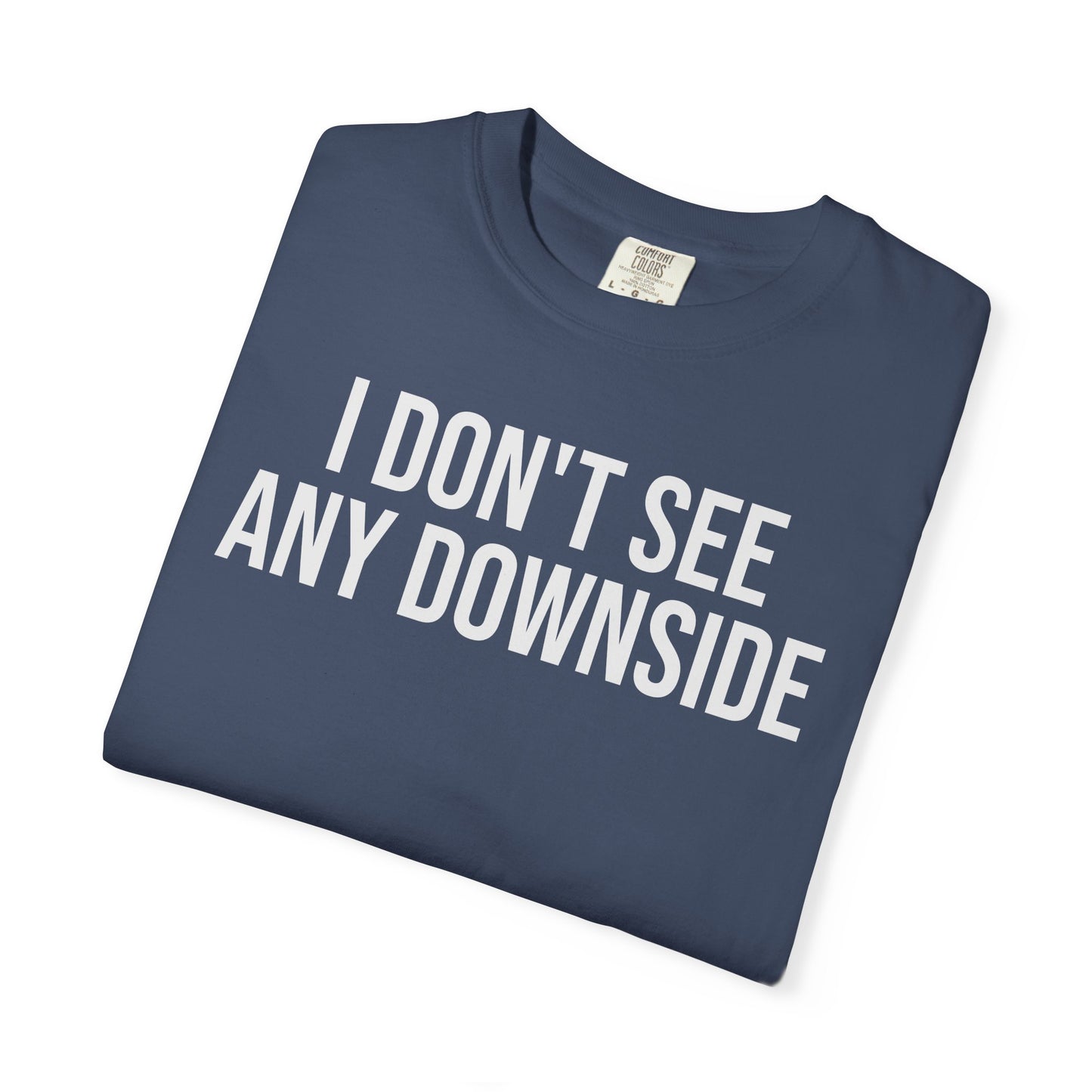 I Don’t See Any Downside. – Coding & Programmer Humor T-Shirt | Comfort Colors 1717