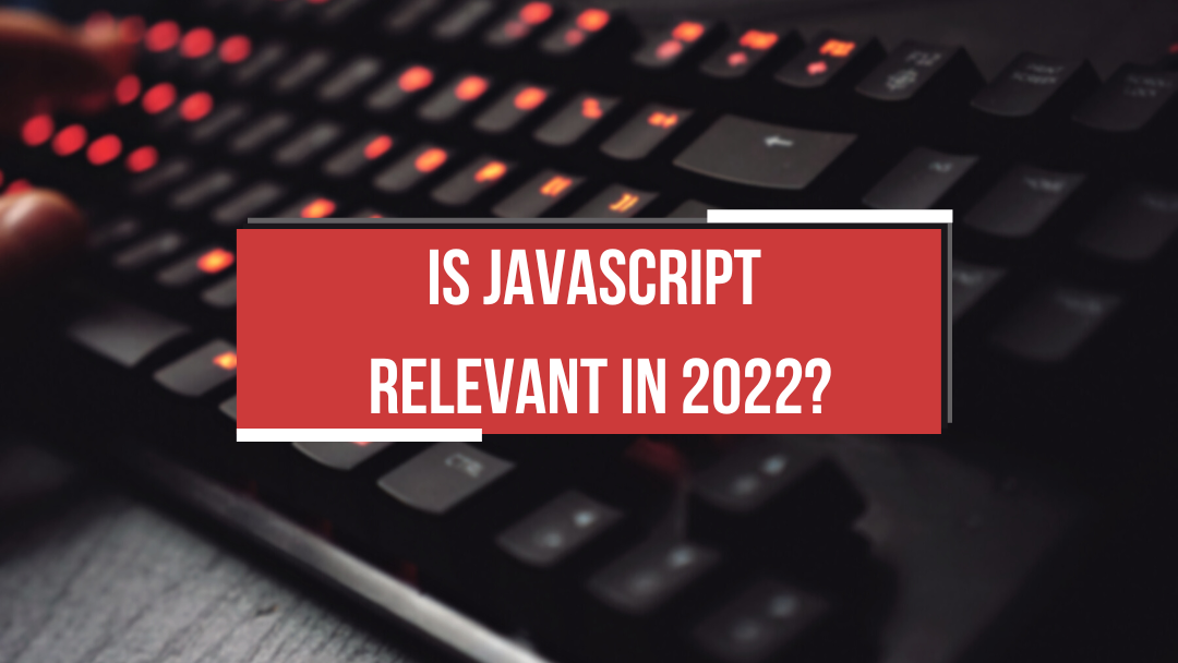 Is JavaScript Relevant in 2022?