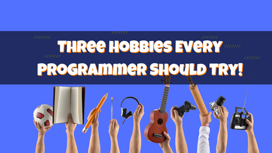 Three Hobbies Programmers Should Try!