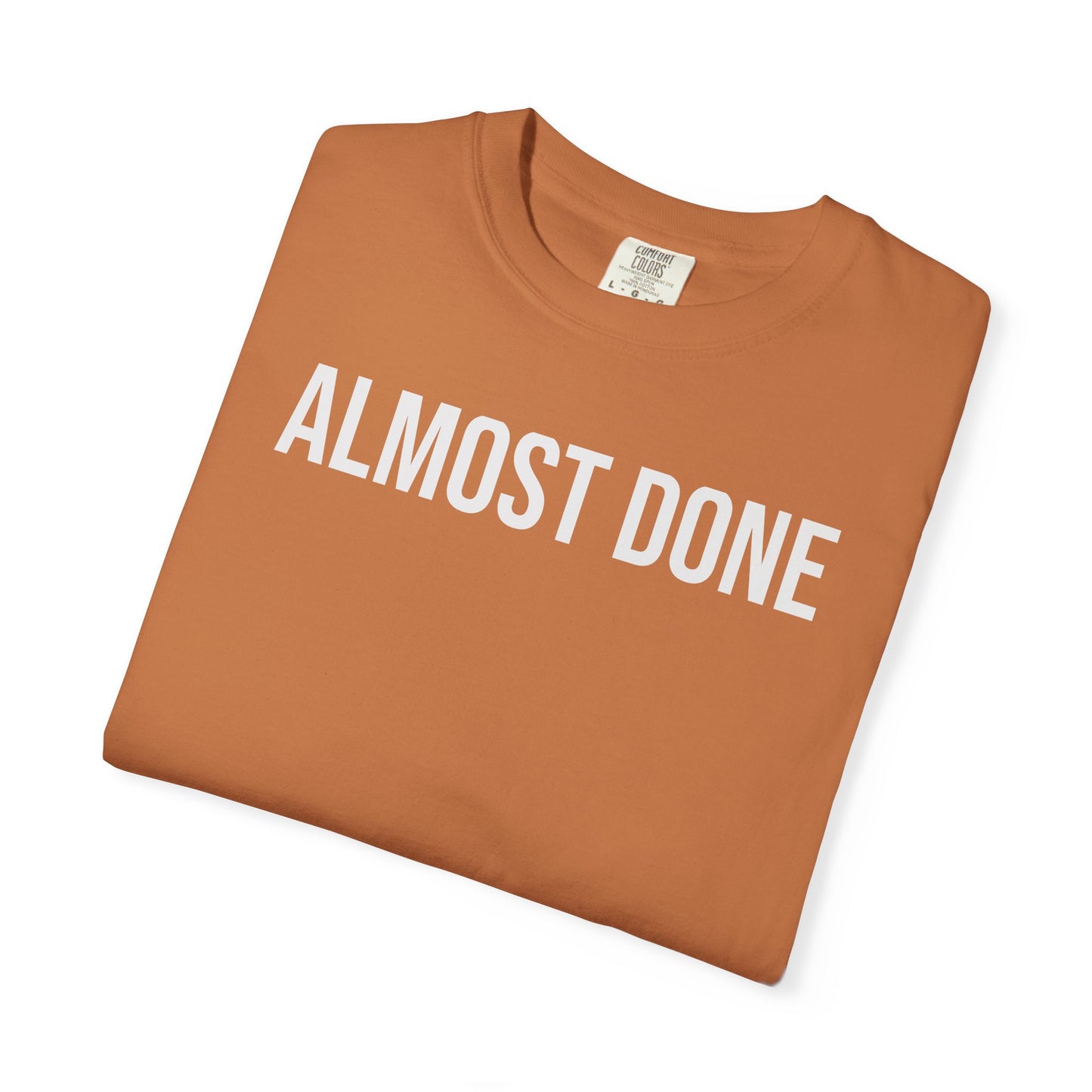 Almost Done. – Coding & Programmer Humor T-Shirt | Comfort Colors 1717