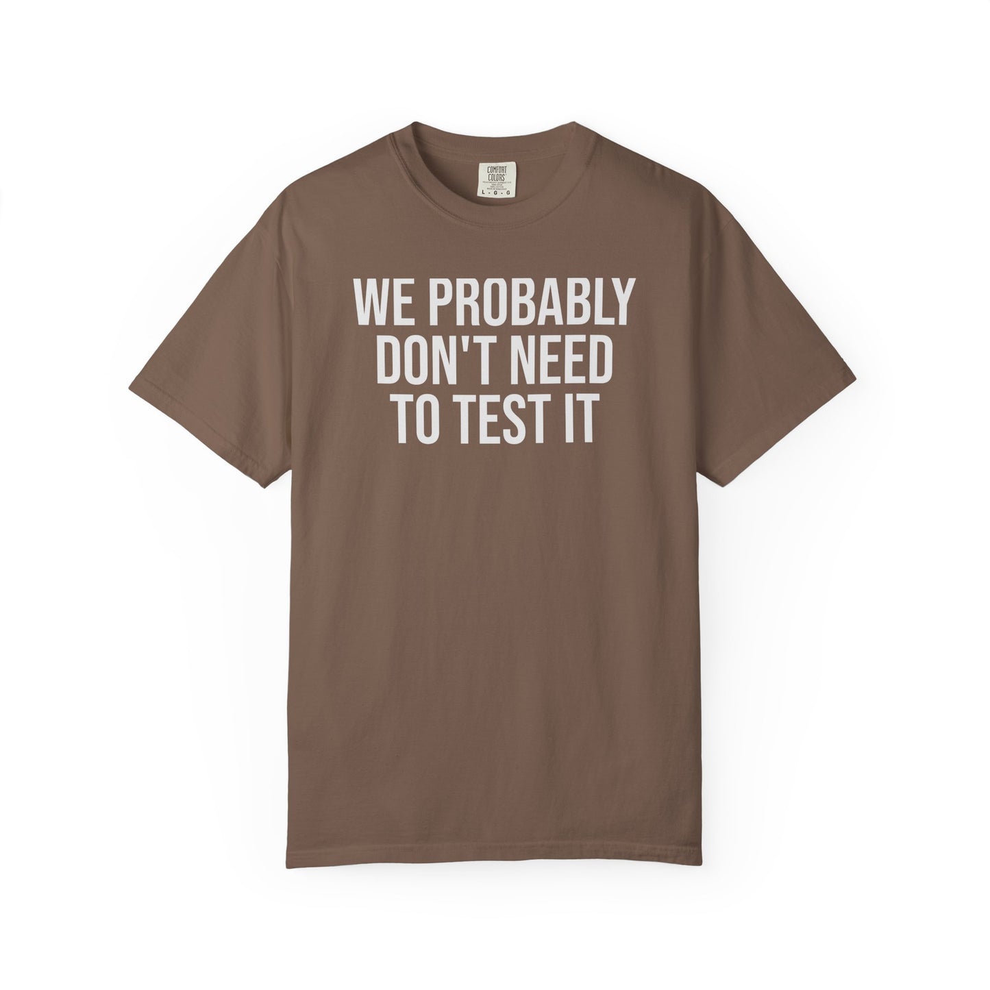 We Probably Don’t Need to Test This – Programmer Humor Shirt for Coders | Comfort Colors 1717