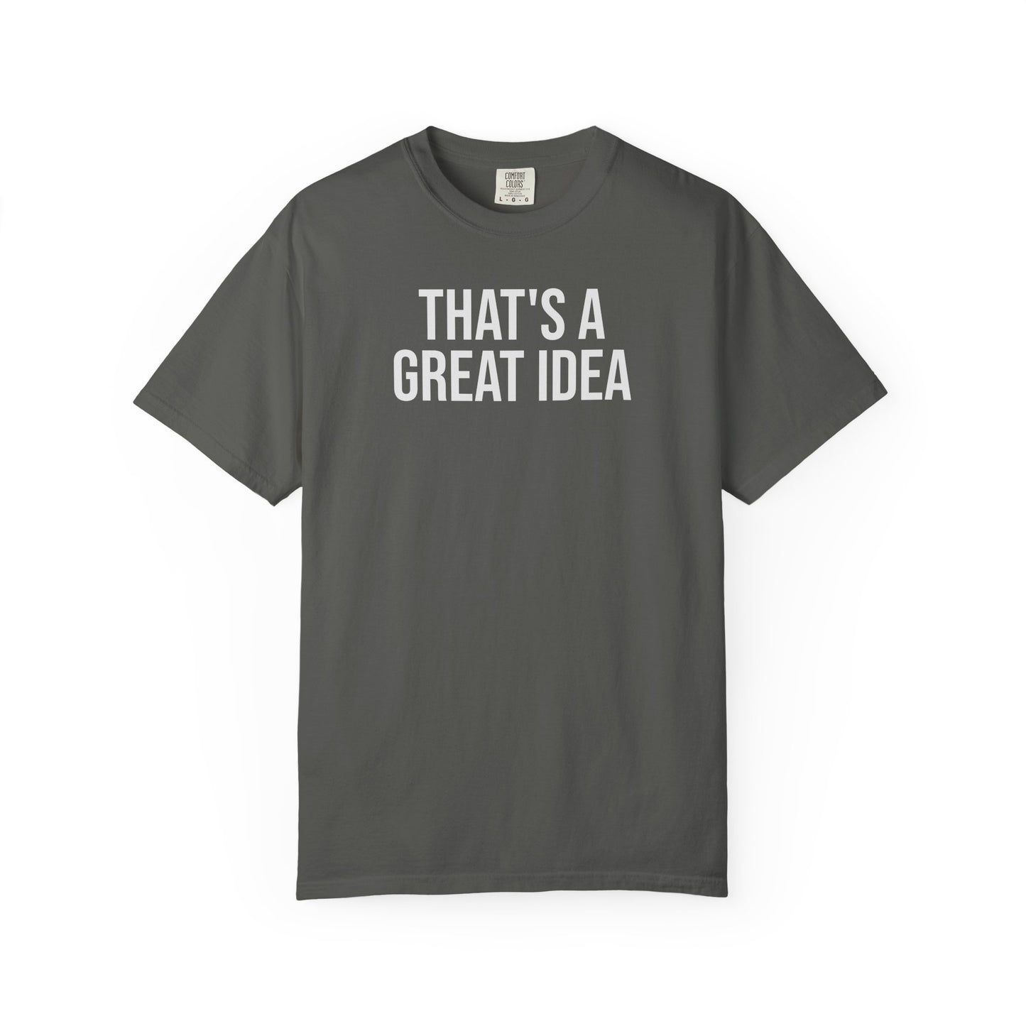 That’s a Great Idea – Developer & Engineer Humor T-Shirt | Comfort Colors 1717