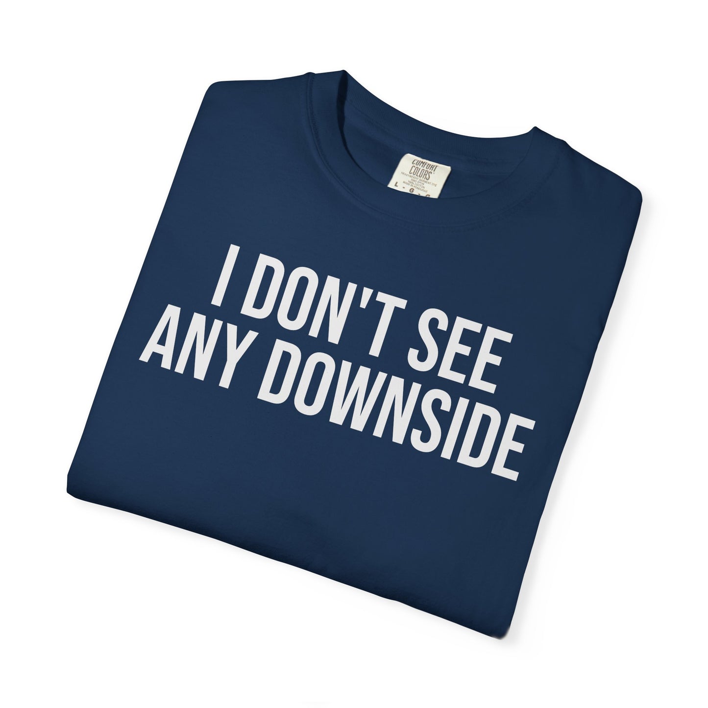 I Don’t See Any Downside. – Coding & Programmer Humor T-Shirt | Comfort Colors 1717