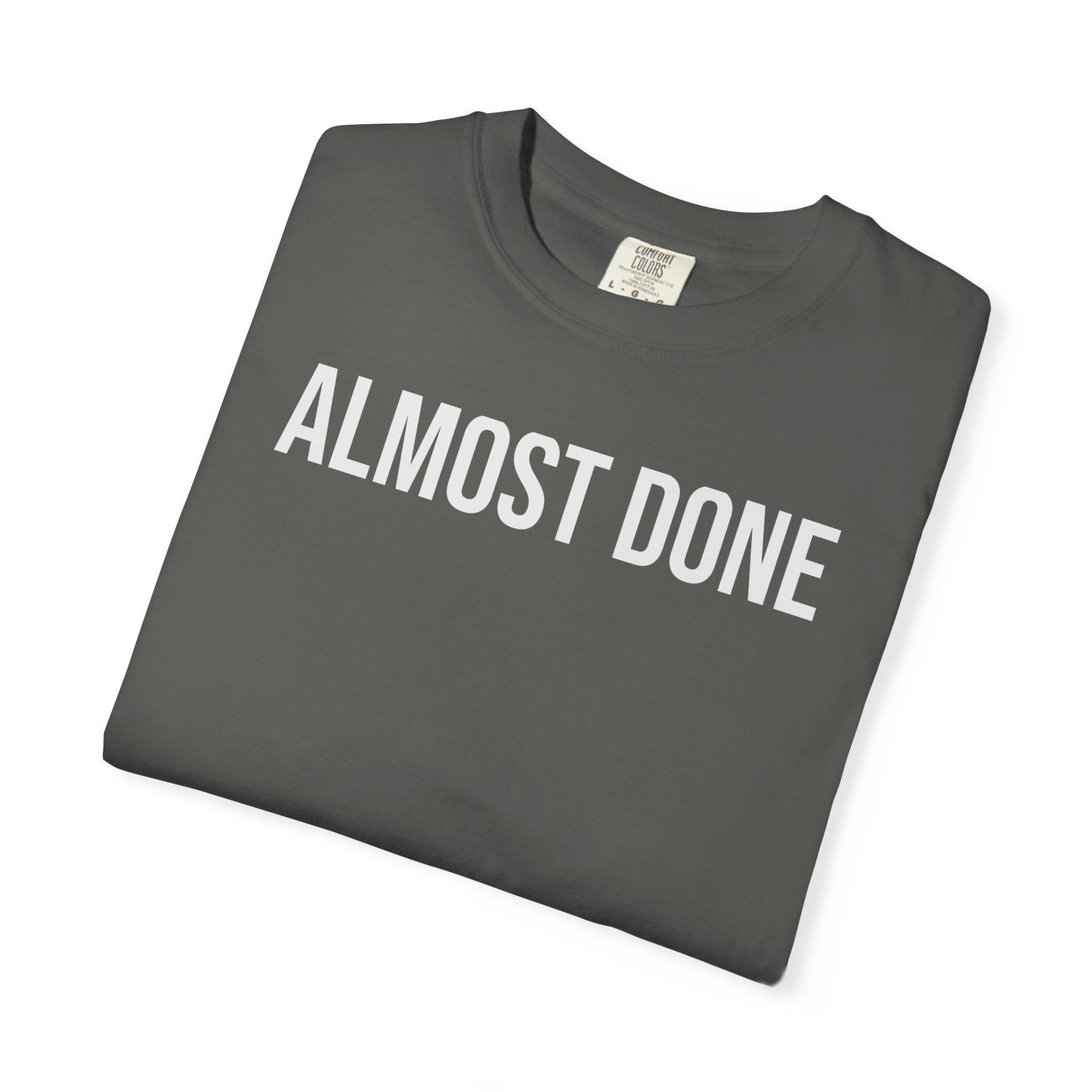 Almost Done. – Coding & Programmer Humor T-Shirt | Comfort Colors 1717