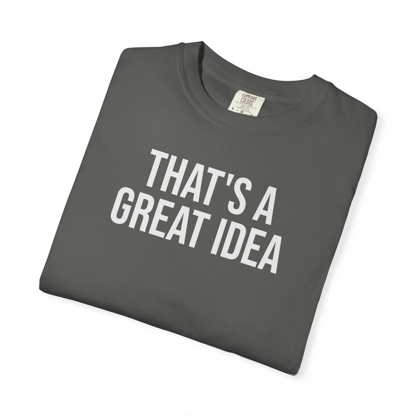 That’s a Great Idea – Developer & Engineer Humor T-Shirt | Comfort Colors 1717