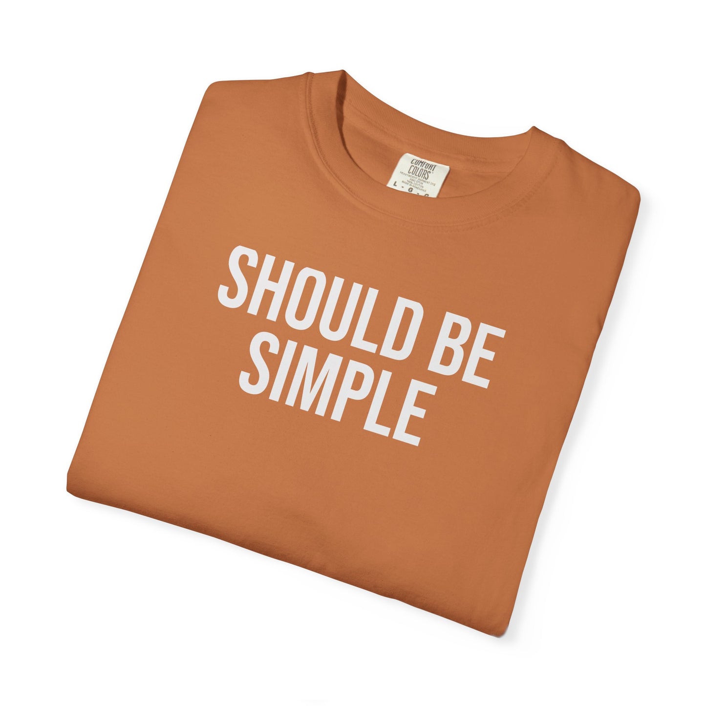 Should Be Simple. – Coding & Programmer Humor T-Shirt | Comfort Colors 1717