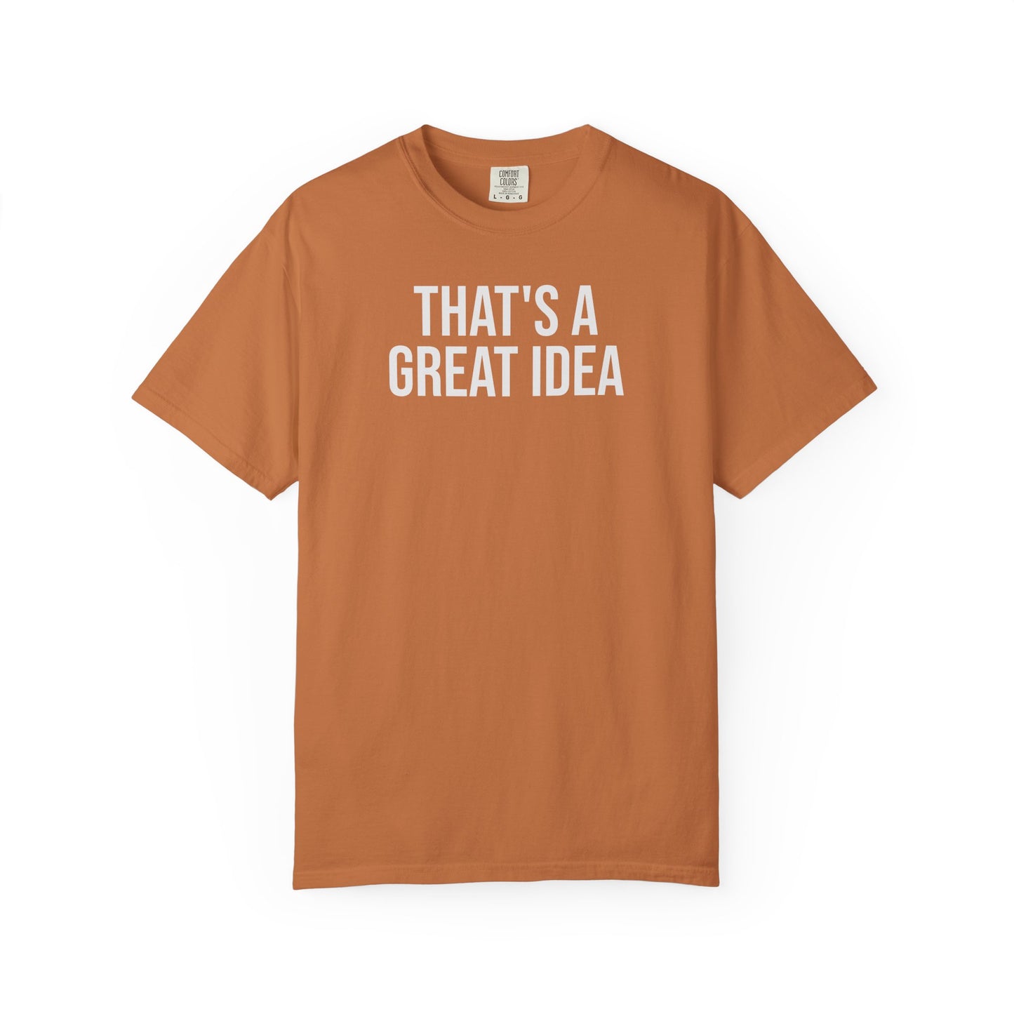 That’s a Great Idea – Developer & Engineer Humor T-Shirt | Comfort Colors 1717