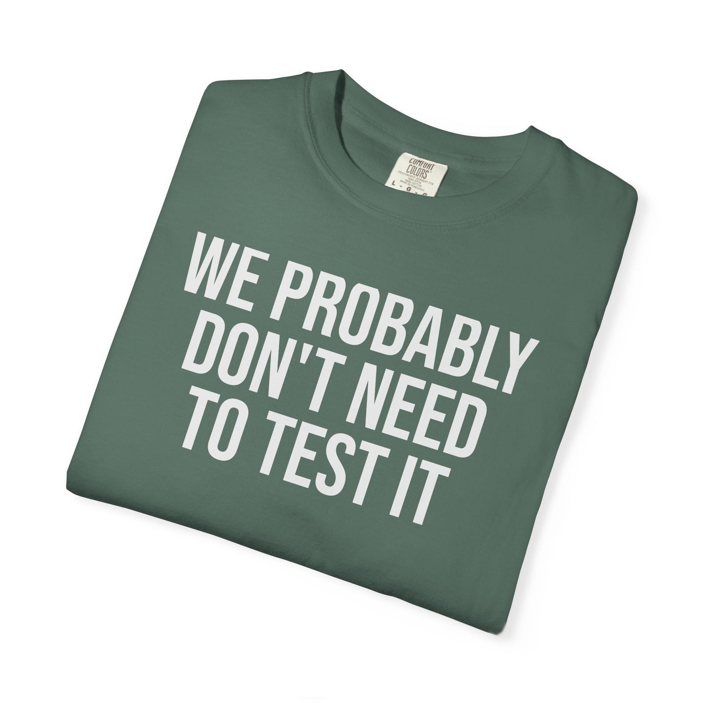 We Probably Don’t Need to Test This – Programmer Humor Shirt for Coders | Comfort Colors 1717