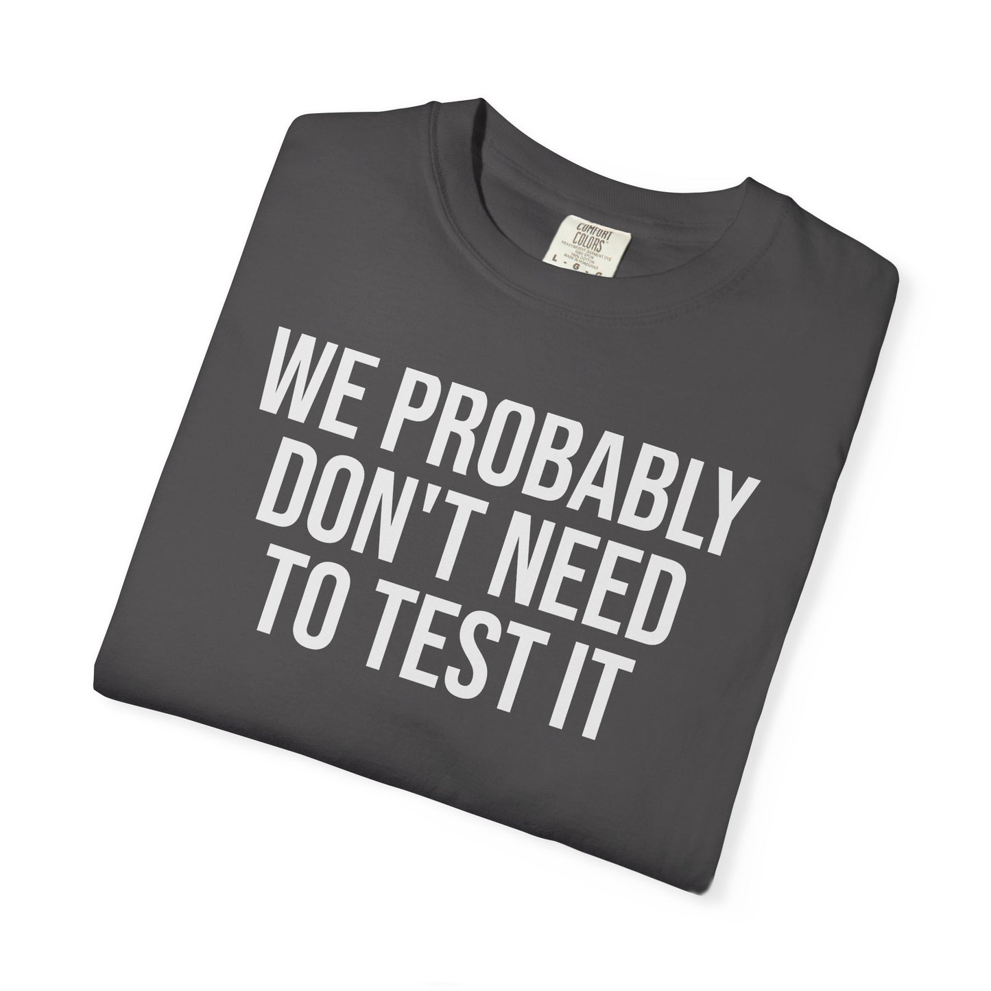 We Probably Don’t Need to Test This – Programmer Humor Shirt for Coders | Comfort Colors 1717