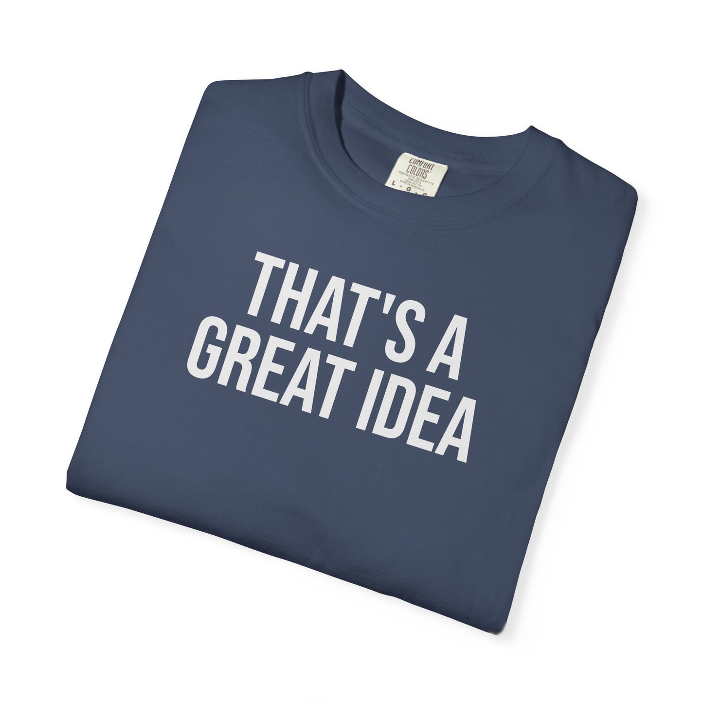 That’s a Great Idea – Developer & Engineer Humor T-Shirt | Comfort Colors 1717