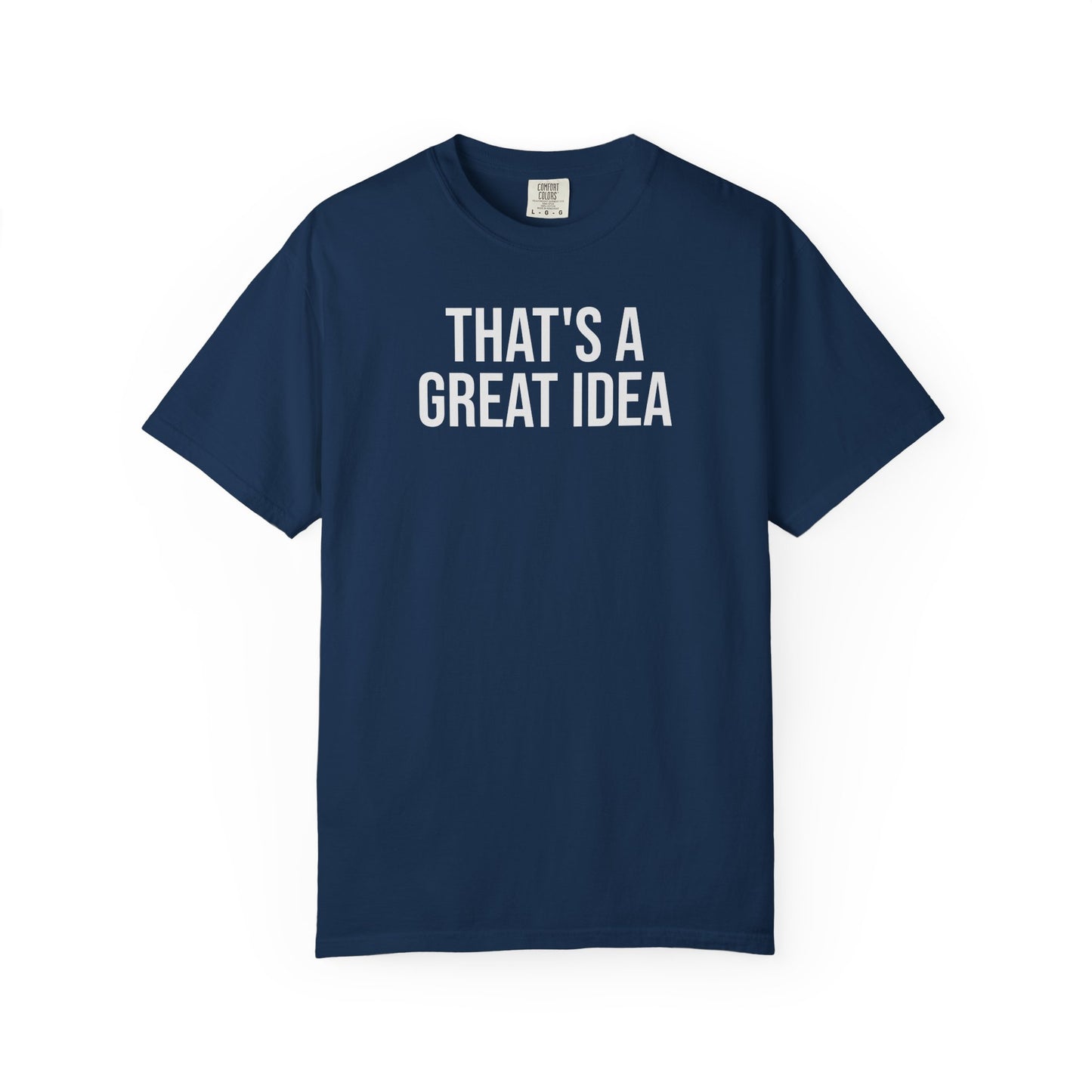 That’s a Great Idea – Developer & Engineer Humor T-Shirt | Comfort Colors 1717