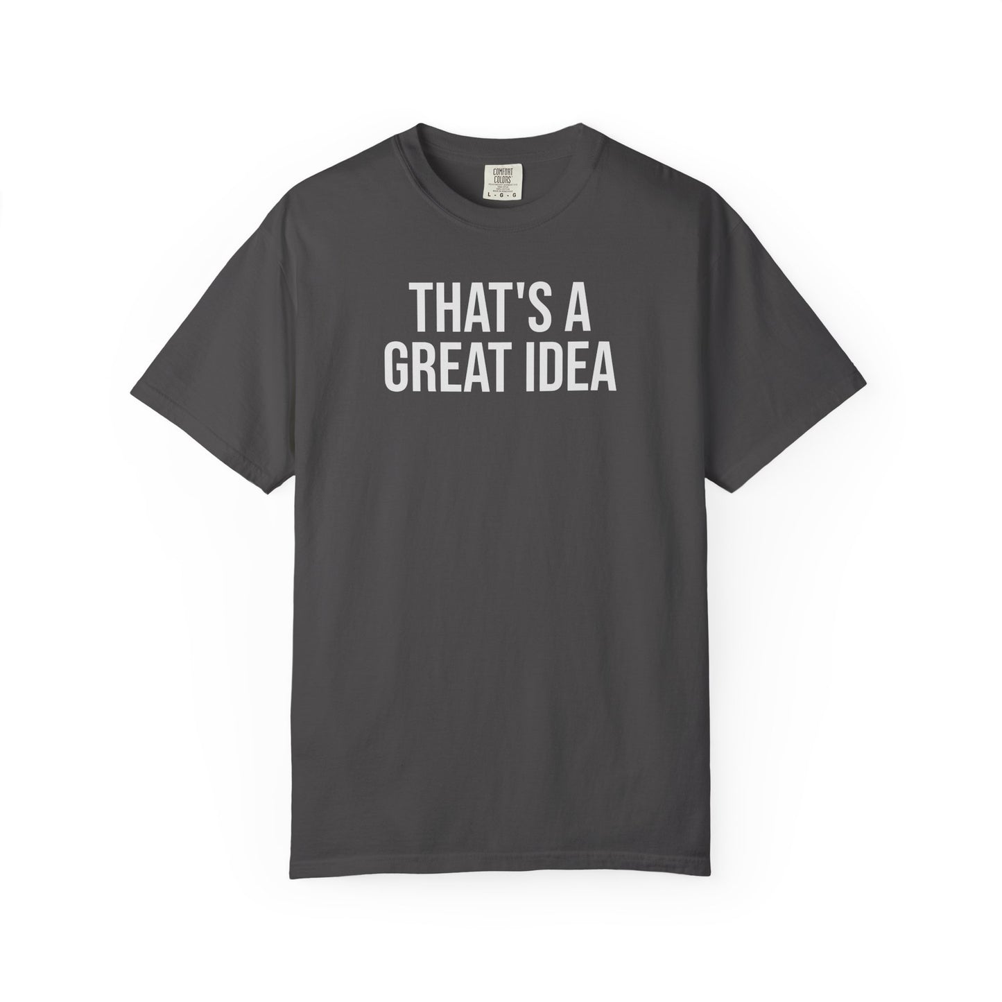 That’s a Great Idea – Developer & Engineer Humor T-Shirt | Comfort Colors 1717
