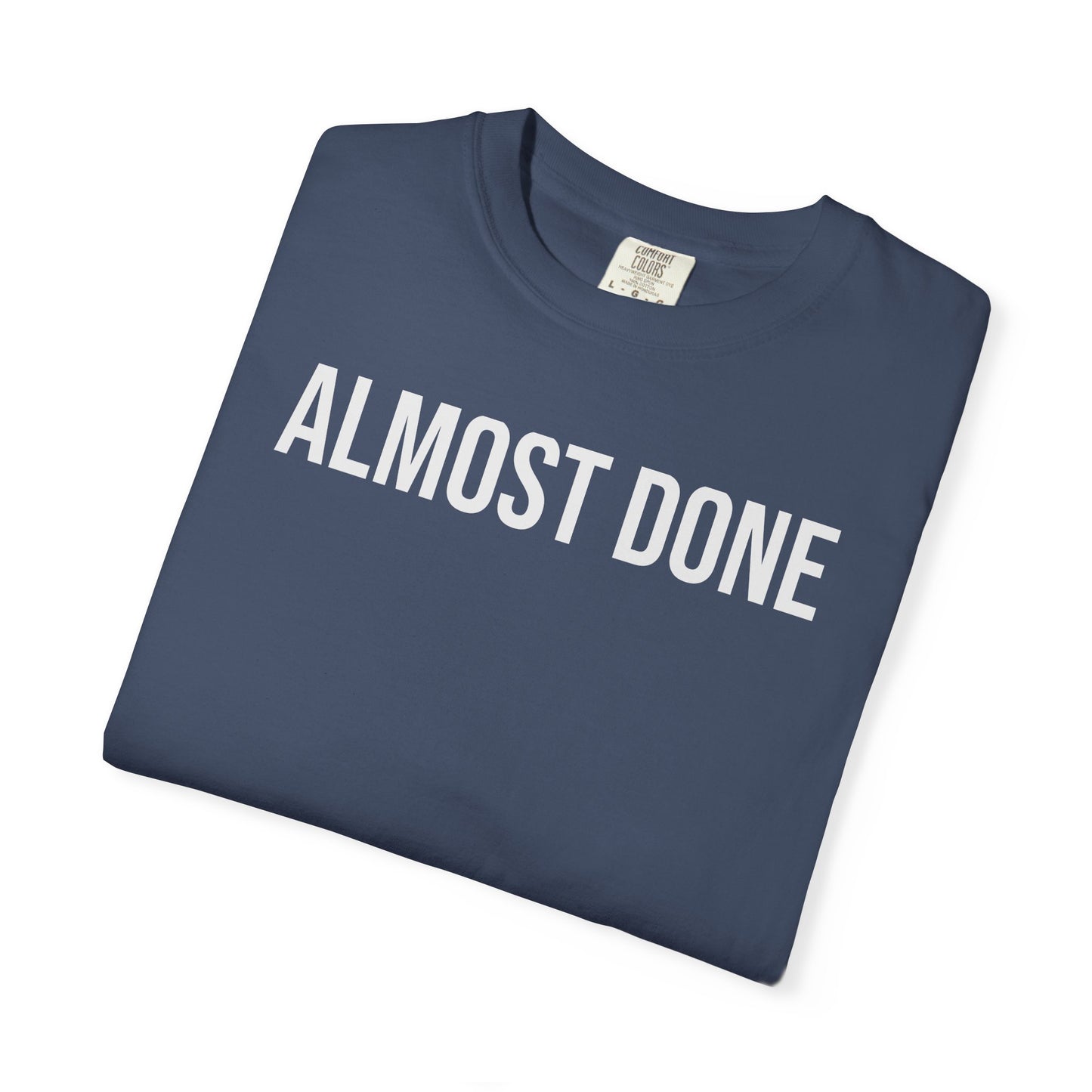 Almost Done. – Coding & Programmer Humor T-Shirt | Comfort Colors 1717