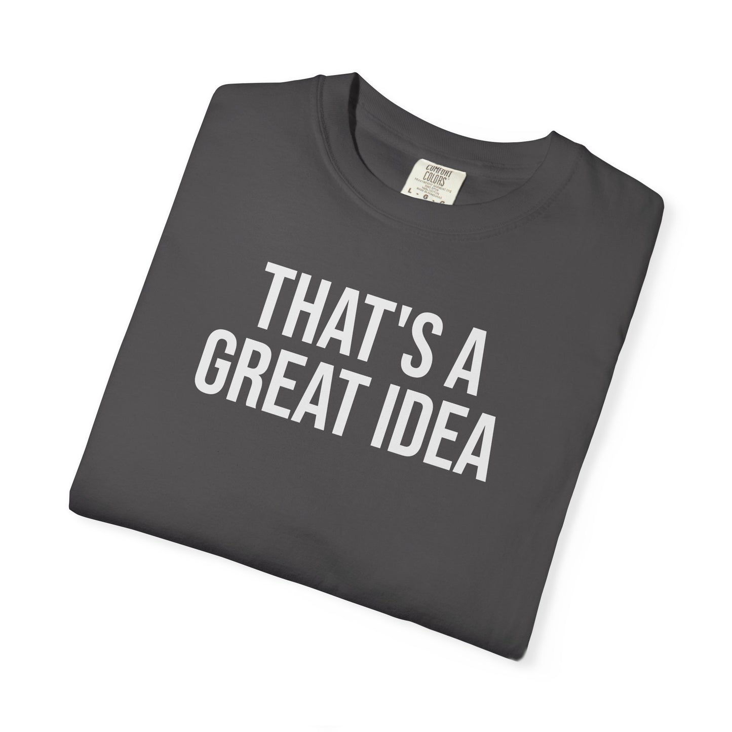 That’s a Great Idea – Developer & Engineer Humor T-Shirt | Comfort Colors 1717