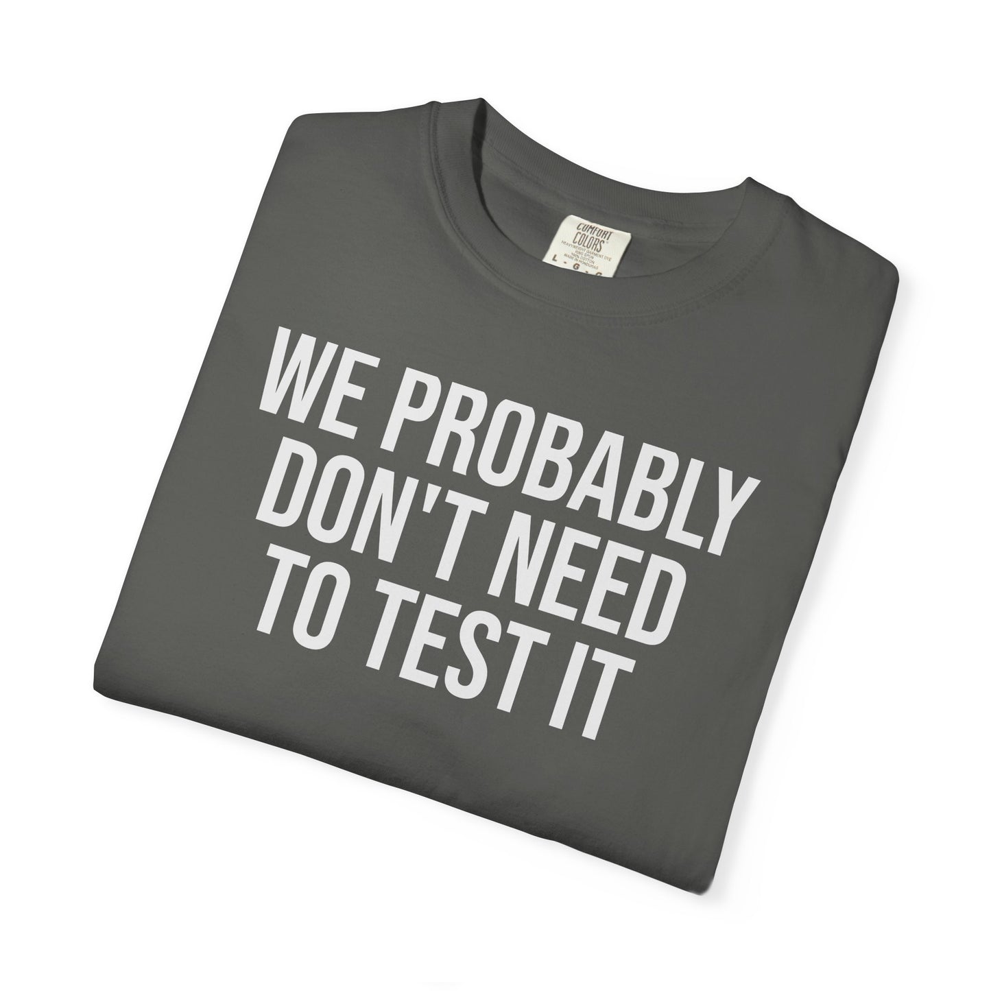 We Probably Don’t Need to Test This – Programmer Humor Shirt for Coders | Comfort Colors 1717