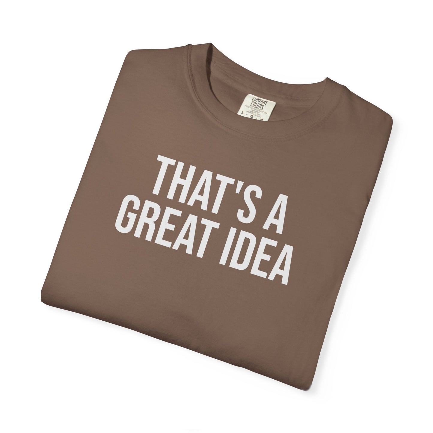 That’s a Great Idea – Developer & Engineer Humor T-Shirt | Comfort Colors 1717