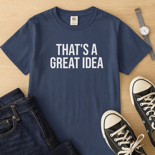 That’s a Great Idea – Developer & Engineer Humor T-Shirt | Comfort Colors 1717