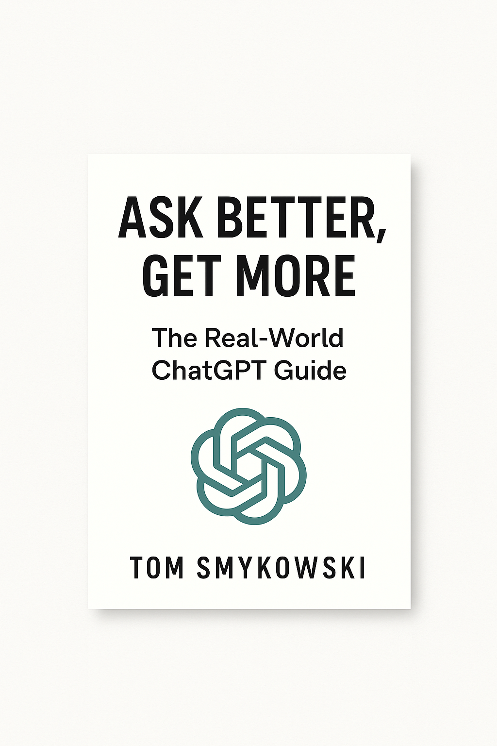 [PREORDER] Ask Better, Get More: The Real-World ChatGPT Guide