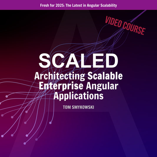 Scaled: Architecting Scalable Enterprise Angular Applications Course